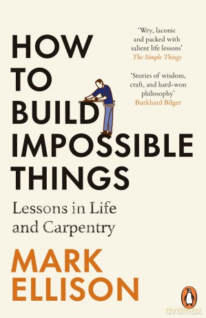 How to Build Impossible Things: Lessons in Life and Carpentry - Mark Ellison [KSIĄŻKA]