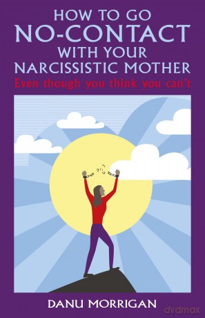 How to go No-Contact with Your Narcissistic Mother: Even though you think you can't - Danu Morrigan [KSIĄŻKA]
