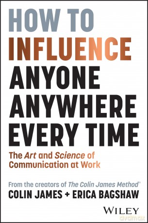 How to Influence Anyone, Anywhere, Every Time: The Art and Science of Communication at Work [KSIĄŻKA]