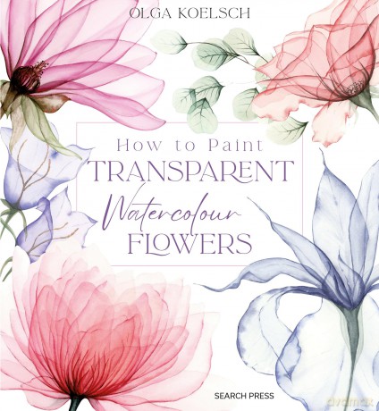 How to Paint Transparent Watercolour Flowers - Olga Koelsch [KSIĄŻKA]