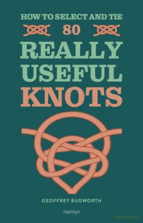 How to Select and Tie 80 Really Useful Knots - Geoffrey Budworth [KSIĄŻKA]