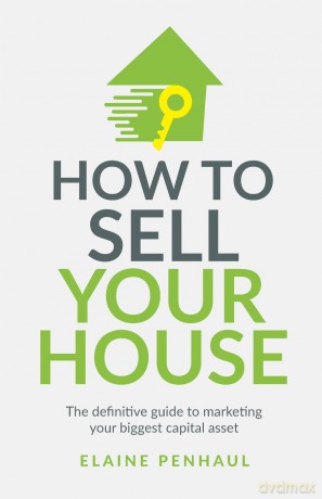 How to Sell Your House: The definitive guide to marketing your biggest capital asset - Elaine Penhaul [KSIĄŻKA]