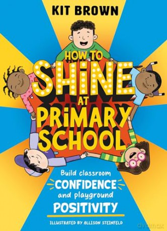 How to Shine at Primary School: Build Classroom Confidence and Playground Positivity - Kit Brown [KSIĄŻKA]