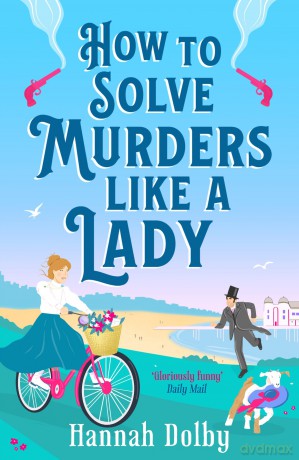 How to Solve Murders Like a Lady: The new laugh-out-loud British historical detective novel - Hannah Dolby [KSIĄŻKA]