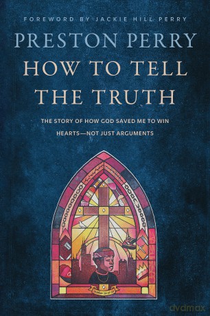 How to Tell the Truth: The Story of How God Saved me to Win Hearts, Not Just Arguments - Preston Perry [KSIĄŻKA]