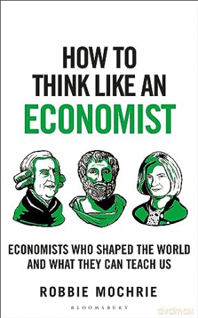 How to Think Like an Economist: Great Economists Who Shaped the World and What They Can Teach Us - Mochrie Robbie [KSIĄŻKA]