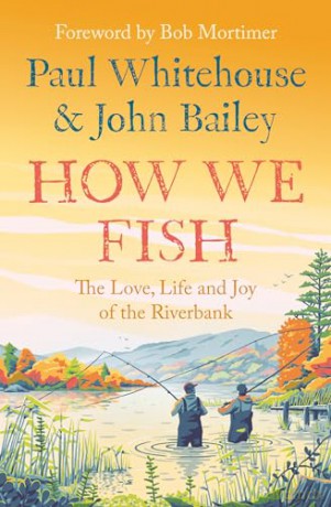 How We Fish: The Love, Life and Joy of the Riverbank - John Bailey [KSIĄŻKA]