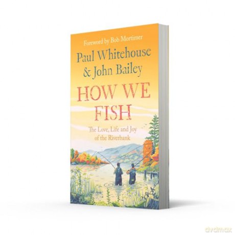 How We Fish: The Love, Life and Joy of the Riverbank - John Bailey [KSIĄŻKA]