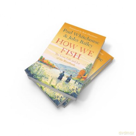 How We Fish: The Love, Life and Joy of the Riverbank - John Bailey [KSIĄŻKA]