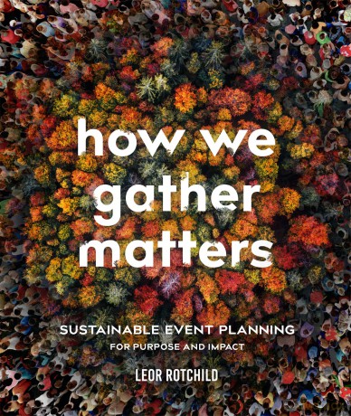 How We Gather Matters: Sustainable Event Planning for Purpose and Impact [KSIĄŻKA]