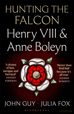 Hunting the Falcon: Henry VIII, Anne Boleyn and the Marriage That Shook Europe - John Guy [KSIĄŻKA]