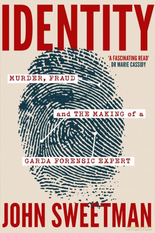 Identity: Murder, Fraud and the Making of a Garda Forensic Expert - John Sweetman [KSIĄŻKA]