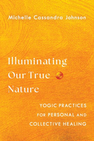 Illuminating Our True Nature: Yogic Practices for Personal and Collective Healing - Michelle C Johnson [KSIĄŻKA]