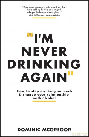 I'm Never Drinking Again: How to Stop Drinking So Much and Change Your Relationship with Alcohol - Dominic Mcgregor [KSIĄŻKA]