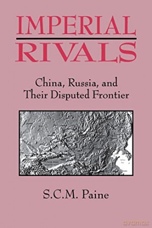 Imperial Rivals: China, Russia and Their Disputed Frontier - Sarah C.M. Paine [KSIĄŻKA]