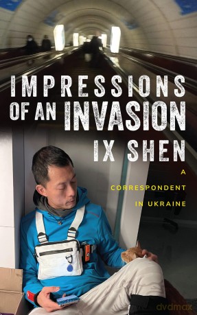 Impressions of an Invasion: A Correspondent in Ukraine - Ix Shen [KSIĄŻKA]