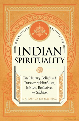 Indian Spirituality: An Exploration of Hindu, Jain, Buddhist, and Sikh Traditions (Mystic Traditions) - Joshua Paszkiewicz [KSIĄŻKA]