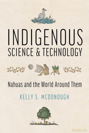 Indigenous Science and Technology: Nahuas and the World Around Them [KSIĄŻKA]