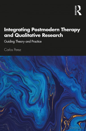 Integrating Postmodern Therapy and Qualitative Research: Guiding Theory and Practice - Carlos Perez [KSIĄŻKA]