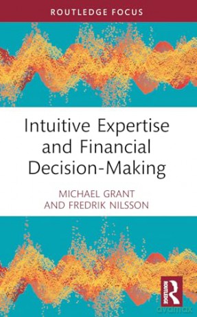 Intuitive Expertise and Financial Decision-Making (Routledge Focus on Accounting and Auditing) - Grant Michael [KSIĄŻKA]