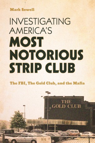 Investigating America's Most Notorious Strip Club: The FBI, The Gold Club, and the Mafia - Mark Sewell [KSIĄŻKA]