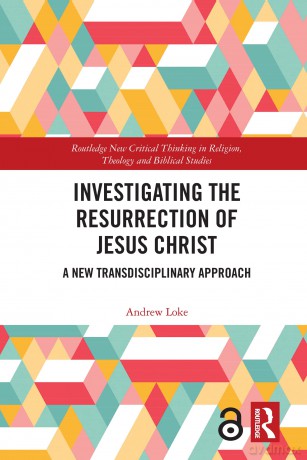 Investigating the Resurrection of Jesus Christ: A New Transdisciplinary Approach (Routledge New Critical Thinking in Religion, Theology and Biblical Studies) - Loke [KSIĄŻKA]