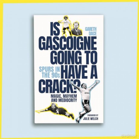 Is Gascoigne Going to Have a Crack: Spurs in the 90s, Magic, Mayhem and Mediocrity - Gareth Dace [KSIĄŻKA]