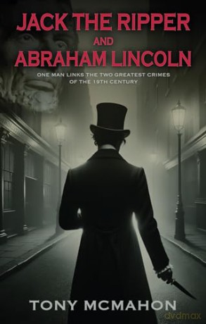 Jack the Ripper and Abraham Lincoln: One man links the two greatest crimes of the 19th century - Mcmahon Tony [KSIĄŻKA]