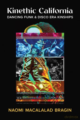 Kinethic California: Dancing Funk and Disco Era Kinships (Studies in Dance: Theories and Practices) [KSIĄŻKA]