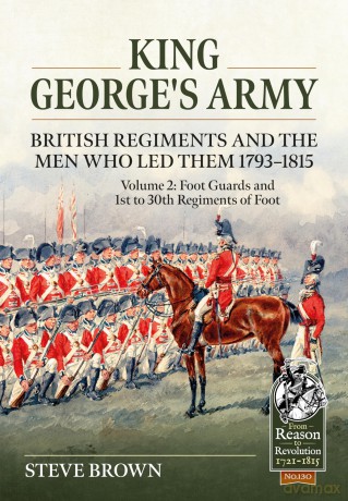 King George's Army -- British Regiments and the Men Who Led Them 1793-1815 Volume 2: Foot Guards and 1st to 30th Regiments of Foot: 130 (From Reason to Revolution) [KSIĄŻKA]