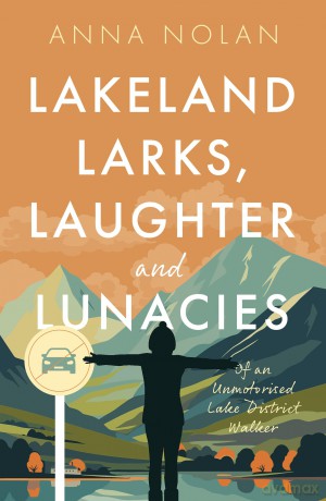 Lakeland Larks, Laughter and Lunacies: Of an Unmotorised Lake District Walker - Anna Nolan [KSIĄŻKA]