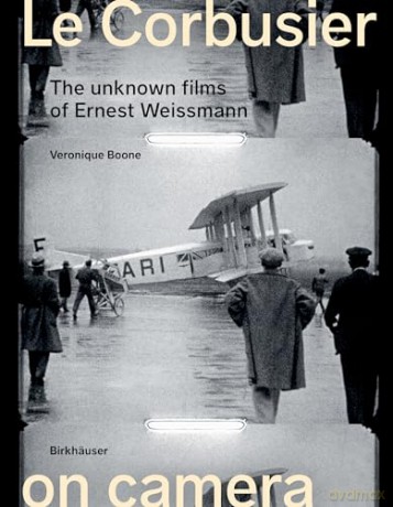 Le Corbusier on Camera: The Unknown Films of Ernest Weissmann [KSIĄŻKA]