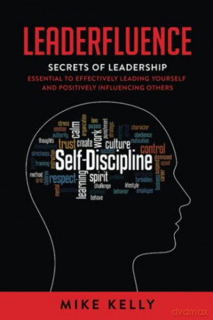 Leaderfluence: Secrets of Leadership Essential to Effectively Leading Yourself and Positively Influencing Others [KSIĄŻKA]