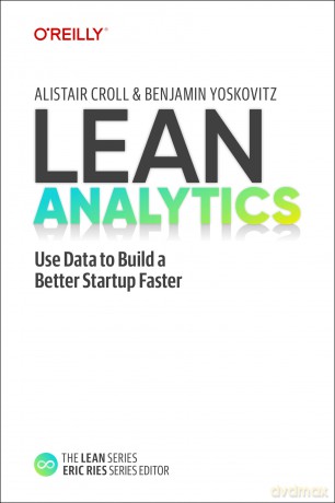 Lean Analytics: Use Data to Build a Better Startup Faster - Alistair Croll [KSIĄŻKA]