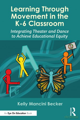 Learning Through Movement in the K-6 Classroom: Integrating Theater and Dance to Achieve Educational Equity - Kelly Mancin Becker [KSIĄŻKA]