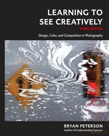 Learning to See Creatively, Third Edition: Design, Color, and Composition in Photography - Bryan F Peterson [KSIĄŻKA]