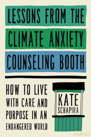 Lessons from the Climate Anxiety Counseling Booth: How to Live with Care and Purpose in an Endangered World - Kate Schapira [KSIĄŻKA]