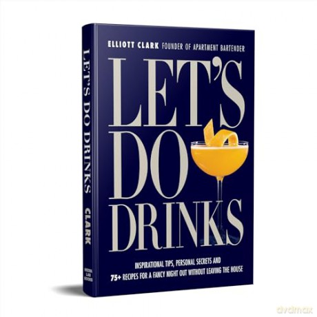 Let's Do Drinks: Inspirational tips, personal secrets and 75 recipes for a fancy night out without leaving the house - Elliott Clark [KSIĄŻKA]