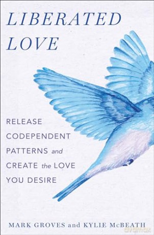 Liberated Love: Release Codependent Patterns and Create the Love You Desire - Mark Groves [KSIĄŻKA]