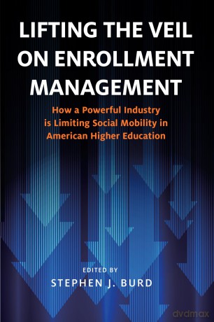Lifting the Veil on Enrollment Management: How a Powerful Industry is Limiting Social Mobility in American Higher Education [KSIĄŻKA]