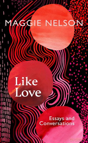 Like Love: Essays and Conversations - Maggie Nelson [KSIĄŻKA]