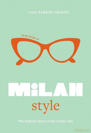 Little Book of Milan Style: The Fashion History of the Iconic City: 6 (Little Books of City Style) - Laia Farran Graves [KSIĄŻKA]