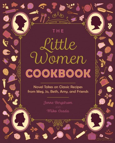 Little Women Cookbook, The: Novel Takes on Classic Recipes from Meg, Jo, Beth, Amy and Friends - Jenne Bergstrom [KSIĄŻKA]
