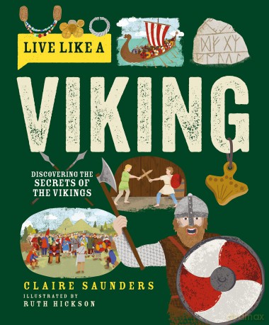 Live Like a Viking: Discovering the Secrets of the Vikings - Claire Saunders [KSIĄŻKA]