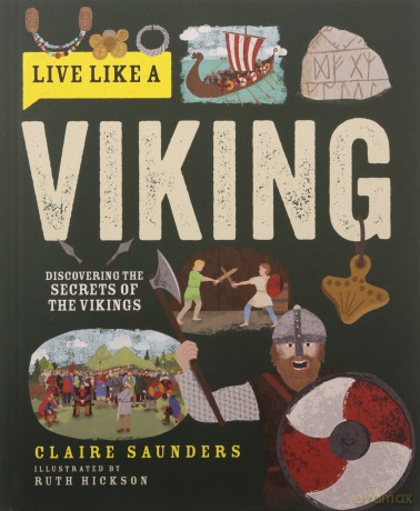 Live Like a Viking: Discovering the Secrets of the Vikings - Claire Saunders [KSIĄŻKA]