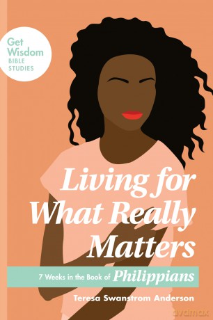 Living for What Really Matters: 7 Weeks in the Book of Philippians (Get Wisdom Bible Studies) - Teresa Swa Anderson [KSIĄŻKA]