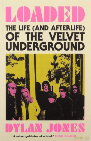 Loaded: The Life (and Afterlife) of The Velvet Underground - Dylan Jones [KSIĄŻKA]