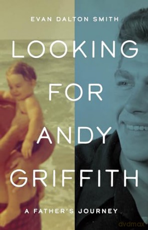 Looking for Andy Griffith: A Father's Journey [KSIĄŻKA]