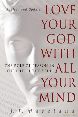 Love Your God With All Your Mind: The Role of Reason in the Life of the Soul - J.P. Moreland [KSIĄŻKA]