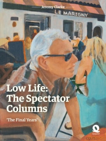 Low Life: The Spectator Columns: 'The Final Years' - Jeremy Clarke [KSIĄŻKA]